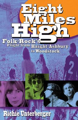 Eight Miles High: Folk-Rock's Flight from Haight-Ashbury to Woodstock - Unterberger, Richie