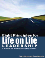 Eight Principles for Life on Life Leadership: A Manual for Building Discipling Leaders