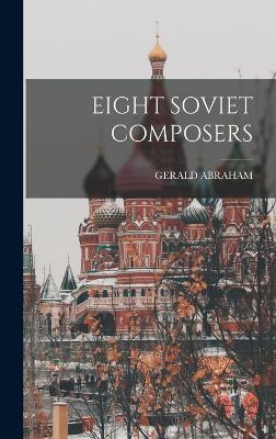 Eight Soviet Composers - Abraham, Gerald