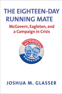 Eighteen-Day Running Mate: McGovern, Eagleton, and a Campaign in Crisis