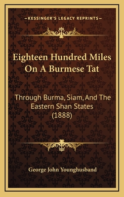 Eighteen Hundred Miles on a Burmese Tat: Through Burma, Siam, and the Eastern Shan States (1888) - Younghusband, George John