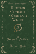 Eighteen Months on a Greenland Whaler (Classic Reprint)