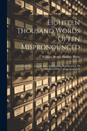 Eighteen Thousand Words Often Mispronounced: A Carefully Rev., Greatly Enl., And Entirely Rewritten Ed. Of "12,000 Words Often Mispronounced"