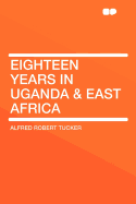 Eighteen Years in Uganda & East Africa