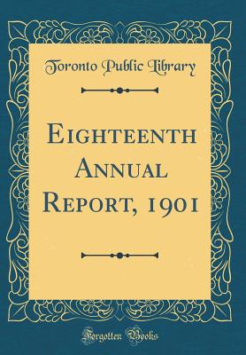 Eighteenth Annual Report, 1901 (Classic Reprint) - Library, Toronto Public