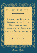 Eighteenth Biennial Report of the State Engineer to the Governor of Colorado for the Years 1915-1916 (Classic Reprint)