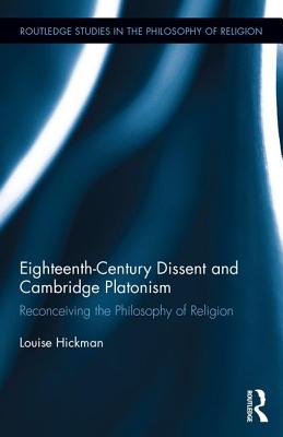 Eighteenth-Century Dissent and Cambridge Platonism: Reconceiving the Philosophy of Religion - Hickman, Louise