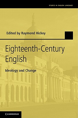 Eighteenth-Century English: Ideology and Change - Hickey, Raymond (Editor)