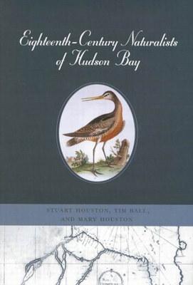 Eighteenth-Century Naturalists of Hudson Bay: Volume 34 - Houston, Stuart, and Ball, Tim, and Houston, Mary