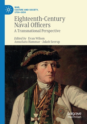 Eighteenth-Century Naval Officers: A Transnational Perspective - Wilson, Evan (Editor), and Hammar, Annasara (Editor), and Seerup, Jakob (Editor)