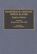 Eighteenth-Century White Slaves: Fugitive Notices; Volume I, Pennsylvania, 1729-1760