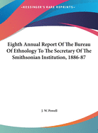 Eighth Annual Report of the Bureau of Ethnology to the Secretary of the Smithsonian Institution, 1886-87