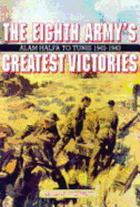 Eighth Army's Greatest Victories: Alam Halfa to Tunis 1942-1943