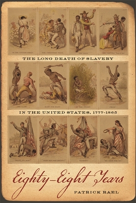 Eighty-Eight Years: The Long Death of Slavery in the United States, 1777-1865 - Rael, Patrick