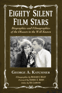 Eighty Silent Film Stars: Biographies and Filmographies of the Obscure to the Well Known