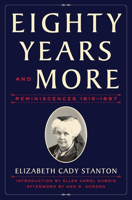 Eighty Years and More: Reminiscences 1815-1897 - Stanton, Elizabeth Cady, and DuBois, Ellen Carol (Introduction by), and Gordon, Ann D (Afterword by)