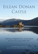 Eilean Donan Castle: Exploring a Highland Icon, Archaeological Research Excavations 2009-2017