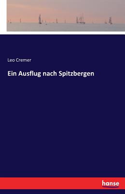 Ein Ausflug nach Spitzbergen - Cremer, Leo