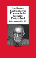 Ein Bayerischer Kommunist Im Doppelten Deutschland: Aufzeichnungen Des Brechtforschers Und Theaterkritikers in Der Ddr 1945-1991. Im Auftrag Des Instituts F?r Zeitgeschichte M?nchen-Berlin, in Zusammenarbeit Mit Der Akademie Der K?nste, Berlin