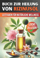 Ein Buch zur Heilung von Rizinusl: Ein umfassender Leitfaden fr natrliche Wellness