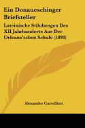 Ein Donaueschinger Briefsteller: Lateinische Stilubengen Des XII Jahrhunderts Aus Der Orleans'schen Schule (1898)