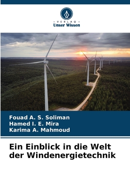 Ein Einblick in die Welt der Windenergietechnik - Soliman, Fouad A S, and Mira, Hamed I E, and Mahmoud, Karima A