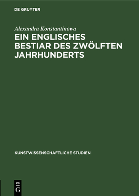 Ein englisches Bestiar des zwlften Jahrhunderts - Konstantinowa, Alexandra, and Goldschmidt, Adolph (Foreword by)