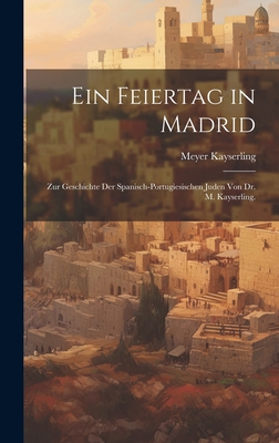 Ein Feiertag in Madrid: Zur Geschichte der Spanisch-Portugiesischen Juden von Dr. M. Kayserling. - Kayserling, Meyer