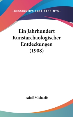 Ein Jahrhundert Kunstarchaologischer Entdeckungen (1908) - Michaelis, Adolf