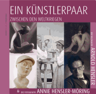 Ein Kunstlerpaar Zwischen Den Weltkriegen: Der Bildhauer Arnold Hensler Und Die Fotografin Annie Hensler-Moring