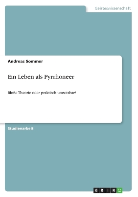 Ein Leben als Pyrrhoneer: Blo?e Theorie oder praktisch umsetzbar? - Sommer, Andreas