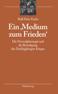 Ein 'Medium Zum Frieden': Die Normaljahrsregel Und Die Beendigung Des Drei?igj?hrigen Krieges