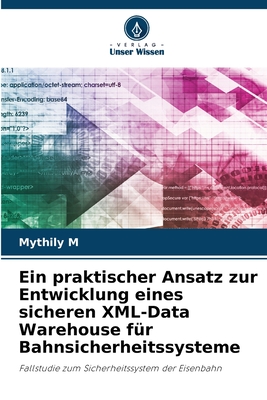 Ein praktischer Ansatz zur Entwicklung eines sicheren XML-Data Warehouse f?r Bahnsicherheitssysteme - M, Mythily
