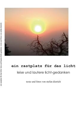 Ein Rastplatz f?r das Licht: Leise und lautere Licht-Gedanken - Dietrich, Stefan