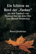 Ein Sch?tze an Bord der "Yankee" aus dem Tagebuch von Nummer f?nf der After Port Gun (Russell Doubleday): Das Garn der Kreuzfahrt und der K?mpfe der Marinereserven im Spanisch-Amerikanischen Krieg