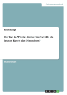 Ein Tod in Wrde. Aktive Sterbehilfe als letztes Recht des Menschen?