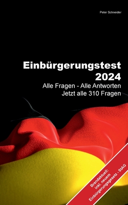 Einb?rgerungstest 2024: Alle Fragen - Alle Antworten Jetzt alle 310 Fragen - Einb?rgerungsgesetz StAG - Schneider, Peter