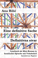 Eine Definitive Sache / Definitivna Stvar: Lesebuch ALS Mini-Roman in Kroatischer Sprache Mit Vokabelteil