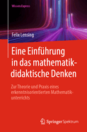 Eine Einfhrung in Das Mathematikdidaktische Denken: Zur Theorie Und PRAXIS Eines Erkenntnisorientierten Mathematikunterrichts