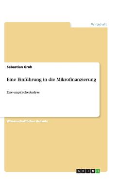 Eine Einfhrung in die Mikrofinanzierung: Eine empirische Analyse - Groh, Sebastian