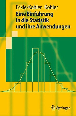 Eine Einfuhrung in Die Statistik Und Ihre Anwendungen (Springer-Lehrbuch) (German Edition) - Judith Eckle-Kohler