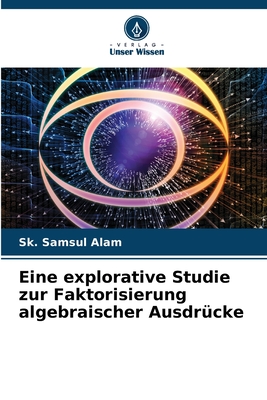 Eine explorative Studie zur Faktorisierung algebraischer Ausdr?cke - Samsul Alam, Sk