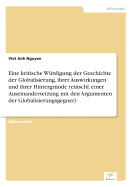 Eine Kritische Wurdigung Der Geschichte Der Globalisierung, Ihrer Auswirkungen Und Ihrer Hintergrunde (Einschl. Einer Auseinandersetzung Mit Den Argumenten Der Globalisierungsgegner)
