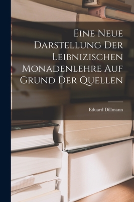 Eine Neue Darstellung Der Leibnizischen Monadenlehre Auf Grund Der Quellen - Dillmann, Eduard