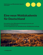 Eine neue Waldakademie fr Deutschland: Konzeption einer Bildungseinrichtung fr private und kommunale Waldbesitzer mit den Ergebnissen der Mitteldeutschen Waldbesitzerumfrage