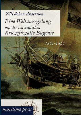 Eine Weltumsegelung Mit Der Schwedischen Kriegsfregatte Eugenie - Andersson, Nils Johan