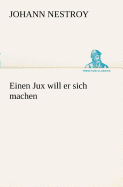 Einen jux will er sich machen