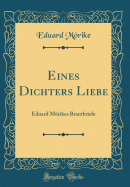 Eines Dichters Liebe: Eduard Mrikes Brautbriefe (Classic Reprint)