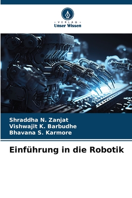 Einfhrung in die Robotik - Zanjat, Shraddha N, and Barbudhe, Vishwajit K, and Karmore, Bhavana S