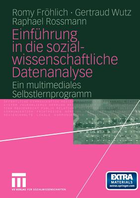 Einfhrung in Die Sozialwissenschaftliche Datenanalyse: Ein Multimediales Selbstlernprogramm - Frhlich, Romy, and Wutz, Gertraud, and Rossmann, Raphael